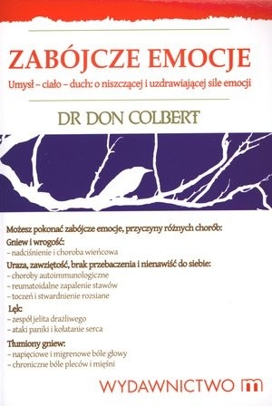 Zabójcze emocje. Umysł-ciało-duch o niszczącej i uzdrawiającej sile emocji - Don Colbert