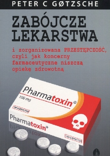 ZABÓJCZE LEKARSTWA i zorganizowana PRZESTĘPCZOŚĆ, czyli jak koncerny farmaceutyczne niszczą opiekę zdrowotną - Peter C Gotzsche