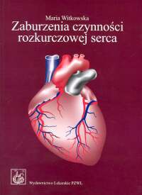 Zaburzenia czynności rozkurczowej serca Patofizjologia, diagnostyka, leczenie - Maria Witkowska