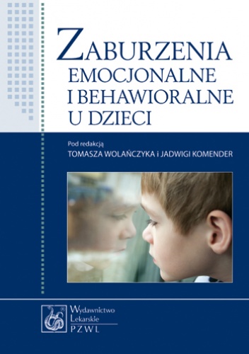 Zaburzenia emocjonalne i behawioralne u dzieci - Jadwiga Komender, Tomasz Wolańczyk