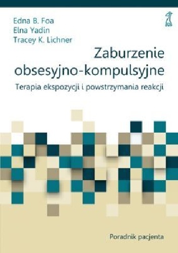 Zaburzenia obsesyjno-kompulsyjne. Terapia ekspozycji i powstrzymywania reakcji. Poradnik pacjenta.