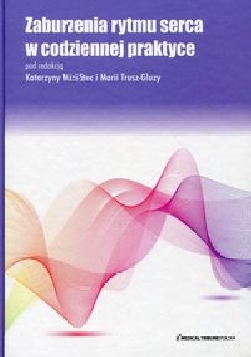 Zaburzenia rytmu serca w codziennej praktyce - Katarzyna Mizia-Stec, Maria Trusz-Gluza