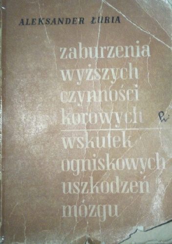 Zaburzenia wyższych czynności korowych wskutek ogniskowych uszkodzeń mózgu. Podstawy neuropsychologii. - Aleksander Łuria