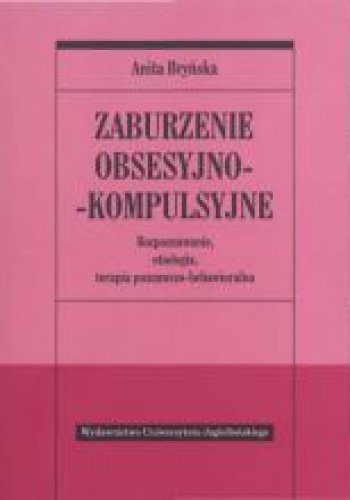 Zaburzenie obsesyjno-kompulsyjne. Rozpoznawanie, etiologia, terapia behawioralno-poznawcza - Anita Bryńska