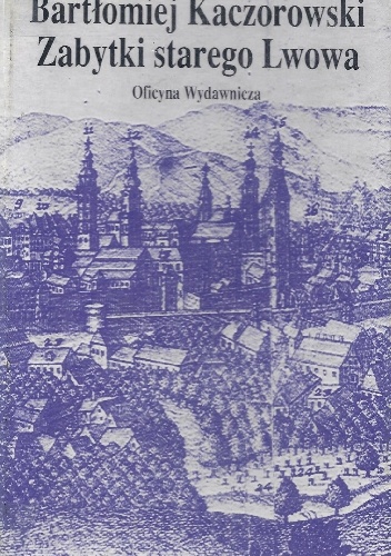 Zabytki starego Lwowa - Bartłomiej Kaczorowski