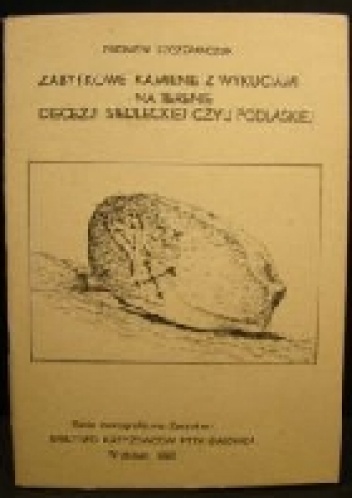 Zabytkowe kamienie z wykuciami na terenie diecezji siedleckiej czyli podlaskiej - Zbigniew Szczepańczuk