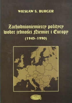zachodnioniemieccy politycy wobec jednosci Niemiec i Europy (1945-1990) - Wiesław S. Burger