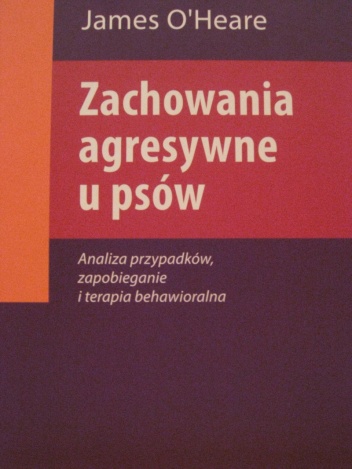 Zachowania agresywne u psów. Analiza przypadków, zapobieganie i terapia behawioralna - James O'Heare