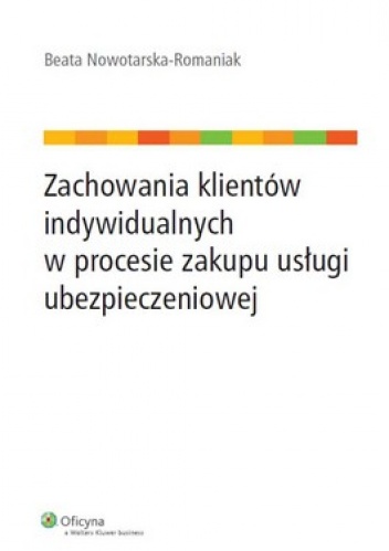 Zachowania klientów indywidualnych w procesie zakupu usługi ubezpieczeniowej - Beata Nowotarska-Romaniak