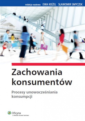 Zachowania konsumentów. Procesy unowocześniania konsumpcji - Ewa Kieżel, Sławomir Smyczek