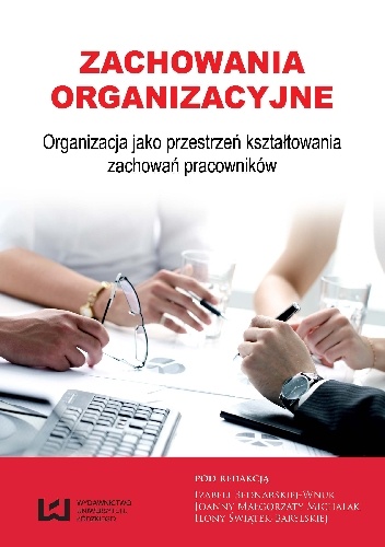 Zachowania organizacyjne. Organizacja jako przestrzeń kształtowania zachowań pracowników - Ilona Świątek-Barylska