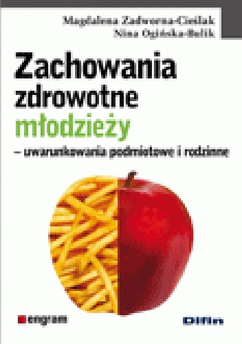 Zachowania zdrowotne młodzieży. Uwarunkowania podmiotowe i rodzinne - Nina Ogińska-Bulik, Magdalena Zadworna-Cieślak