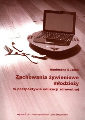 Zachowania żywieniowe młodzieży w perspektywie edukacji zdrowotnej - Agnieszka Buczak
