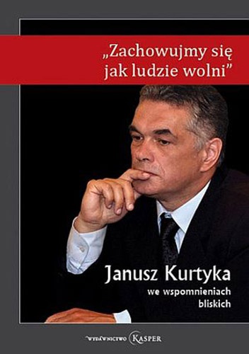 „Zachowujmy się jak ludzie wolni”. Janusz Kurtyka we wspomnieniach bliskich - Łukasz Wiater