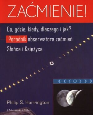 Zaćmienie! Co, gdzie, kiedy, dlaczego i jak? Przewodnik obserwatora Zaćmień Słońca i Księżyca - Philip Harrington