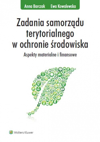 Zadania samorządu terytorialnego w ochronie środowiska. Aspekty materialne i finansowe - Anna Barczak, Ewa Kowalewska