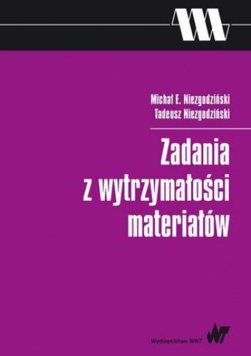Zadania z wytrzymałości materiałów - Niezgodziński Tadeusz, E. Niezgodziński Michał