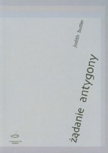 Żądanie Antygony. Rodzina między życiem a śmiercią - Judith Butler