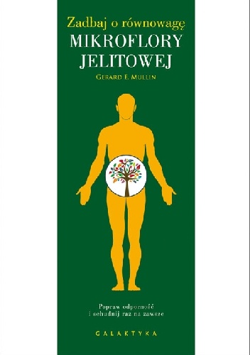 Zadbaj o równowagę mikroflory jelitowej. Popraw odporność i schudnij raz na zawsze. - Gerard E. Mullin Mullin