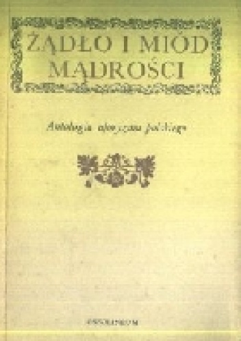 Żądło i miód mądrości. Antologia aforyzmu polskiego - Kazimierz Orzechowski