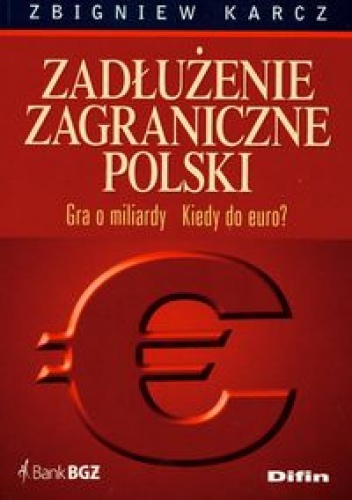 zadłużenie zagraniczne Polski. Gra o miliardy. Kiedy do euroa - Zbigniew Karcz