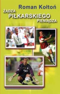 Żądza piłkarskiego pieniądza - Roman Kołtoń