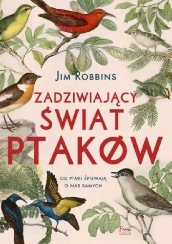 Zadziwiający świat ptaków. Co ptaki śpiewają o nas samych? - Jim Robbins