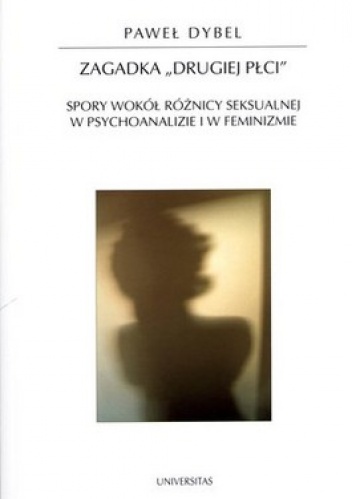 Zagadka drugiej płci. Spory wokół różnicy seksualnej w psychoanalizie i feminizmie - Paweł Dybel