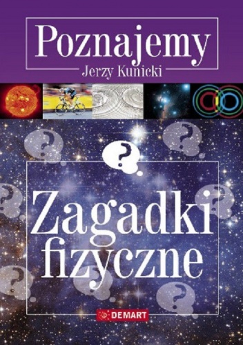 Zagadki fizyczne. Poznajemy - Jerzy Kunicki