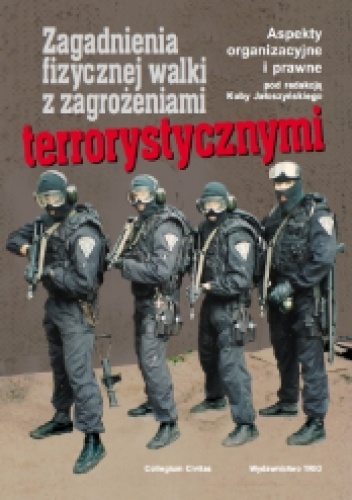 Zagadnienia fizycznej walki z zagrożeniami terrorystycznymi. Aspekty organizacyjne i prawne - Kuba Jałoszyński