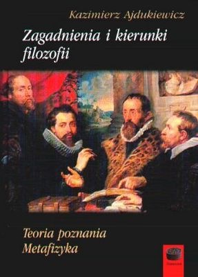 Zagadnienia i kierunki filozofii. Teoria poznania. Metafizyka - Kazimierz Ajdukiewicz