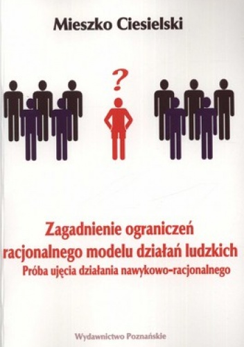 Zagadnienia ograniczeń racjonalnego modelu działań ludzkich. Próba ujęcia działania nawykowo-racjonalnego - Mieszko Ciesielski
