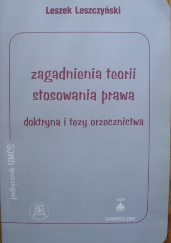 Zagadnienia teorii stosowania prawa. Doktryna i tezy orzecznictwa - Leszek Leszczyński