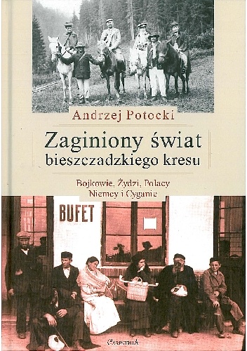 Zaginiony świat bieszczadzkiego kresu. Bojkowie, Żydzi, Polacy, Niemcy i Cyganie - Andrzej Potocki