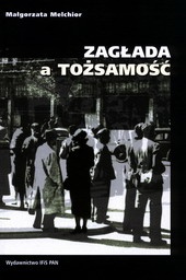 ZAGŁADA a TOŻSAMOŚĆ Polscy Żydzi ocaleni na "aryjskich papierach". Analiza doświadczenia biograficznego - Małgorzata Melchior