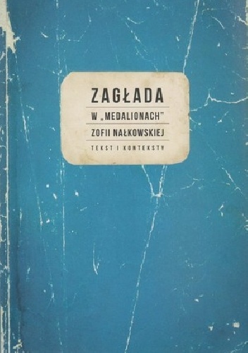 Zagłada w `Medalionach` Zofii Nałkowskiej. Tekst i konteksty - Tomasz Żukowski