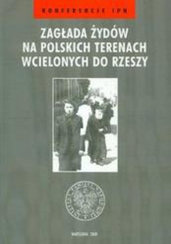 zagłada żydów na polskich terenach wcielonych do Rzeszy /Konferencje ipn - Aleksandra Namysło