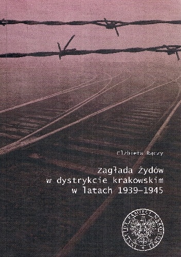 Zagłada Żydów w dystrykcie krakowskim w latach 1939-1945 - Elżbieta Rączy