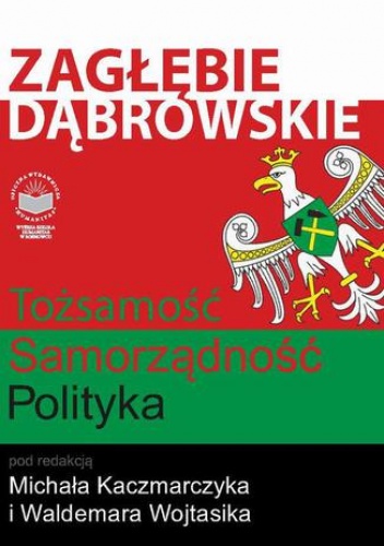 Zagłębie Dąbrowskie. Tożsamość  Samorządność  Polityka - Michał Kaczmarczyk, Wojtasik Waldemar