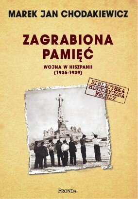 Zagrabiona pamięć. Wojna w Hiszpanii 1936-1939 - Marek Jan Chodakiewicz