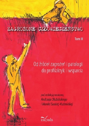 Zagrożone człowieczeństwo. Tom III Od źródeł zagrożeń i patologii do profilaktyki i wsparci - Andrzej Olubiński, Monika Suska-Kuźmicka