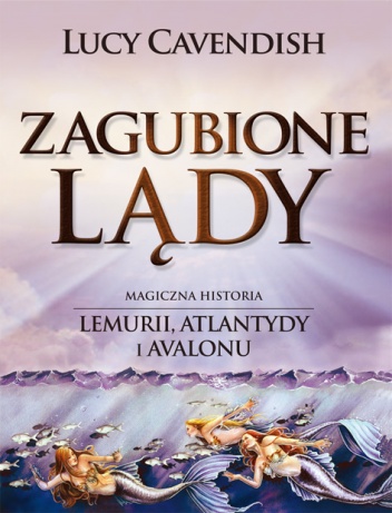 Zagubione Lądy. Magiczna Historia Lemurii, Atlantydy i Avalonu - Lucy Cavendish