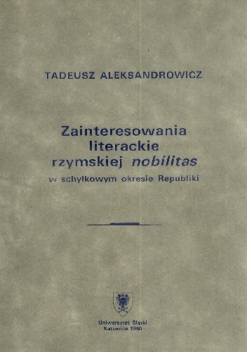 Zainteresowania literackie rzymskiej nobilitas w schyłkowym okresie Republiki - Tadeusz Aleksandrowicz