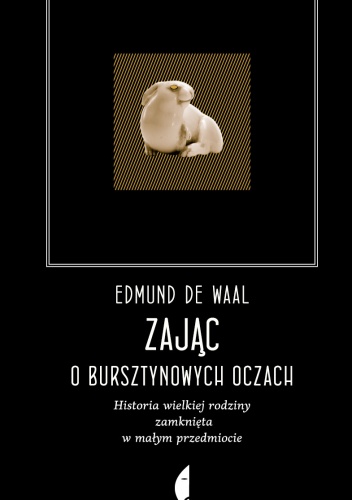 Zając o bursztynowych oczach. Historia wielkiej rodziny zamknięta w małym przedmiocie - Edmund de Waal