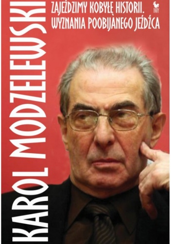 Zajeździmy kobyłę historii. Wyznania poobijanego jeźdźca - Karol Modzelewski