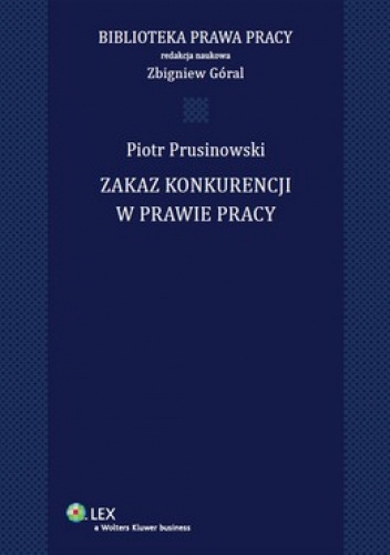 Zakaz konkurencji w prawie pracy - Zbigniew Góral, Piotr Prusinowski