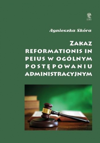 Zakaz reformationis in peius w ogólnym postępowaniu administracyjnym - Skóra Agnieszka