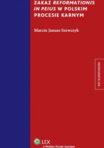 Zakaz reformationis in peius w polskim procesie karnym - Marcin Janusz Szewczyk