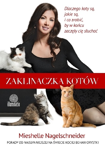 Zaklinaczka kotów. Dlaczego koty są, jakie są, i co zrobić, by w końcu zaczęły cię słuchać - Mieshelle Nagelschneider