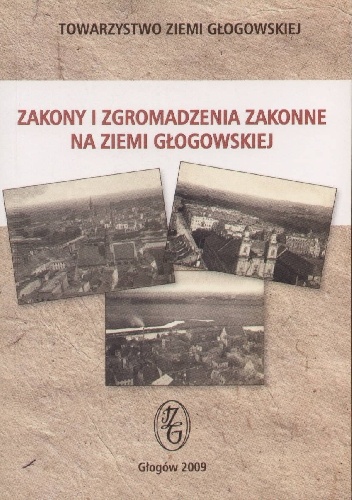 Zakony i zgromadzenia zakonne na Ziemi Głogowskiej - Marek Robert Górniak